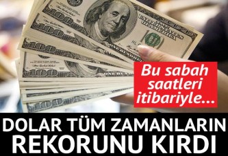 Dolar tüm zamanların rekorunu kırdı