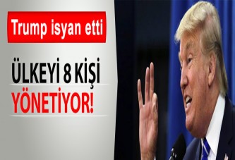 Donald Trump isyan etti: Ülkeyi 8 kişi yönetiyor, şaka gibi