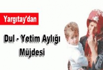 Dul ve yetimlere aylık müjdesi!