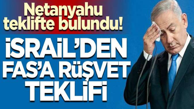 Dünya İsrail’den, Fas’a ‘rüşvet’ teklifi!