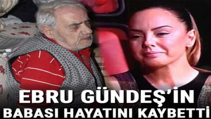 Ebru Gündeşin babası Remzi Gündeş hayatını kaybetti