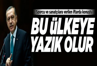 " Eğer bu ülke teröre kurban edilirse yazık olur"