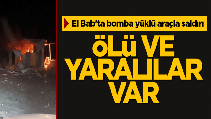 El Babta bomba yüklü araçla saldırı! ölü ve yaralılar var