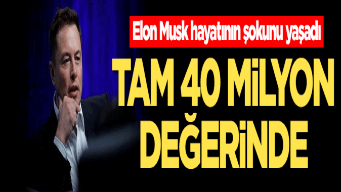 Elon Musk hayatının şokunu yaşadı! Tam 40 milyon değerinde