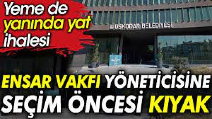 Ensar Vakfı yöneticisine seçim öncesi kıyak. Yeme de yanında yat ihalesi