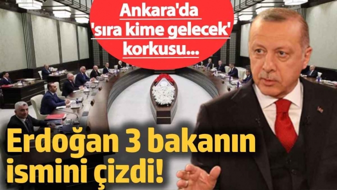 Erdoğan 3 bakanın ismini çizdi! Ankarayı sıra kime gelecek korkusu sardı