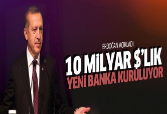 Erdoğan açıkladı: 10 milyar dolarlık yeni banka kuruluyor