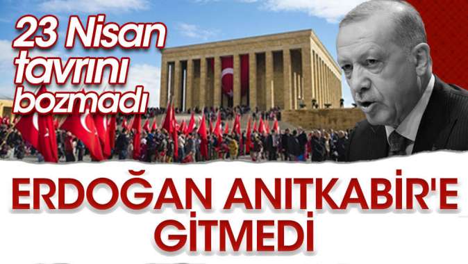 Erdoğan Anıtkabire gitmedi. 23 Nisan tavrını bozmadı