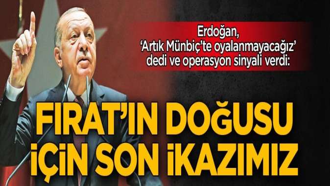 Erdoğan, ‘Artık Münbiç’te oyalanmayacağız’ dedi ve operasyon sinyali verdi: Fırat’ın doğusu için son ikazımız