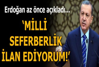 Erdoğan az önce açıkladı! 'Milli seferberlik ilan ediyorum!'