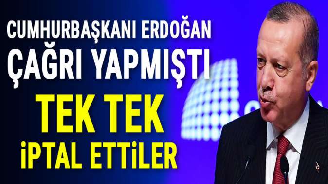 Erdoğan çağrı yapmıştı! Tek tek iptal ettiler...