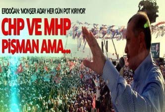 Erdoğan: CHP ve MHP şimdi pişman ama...