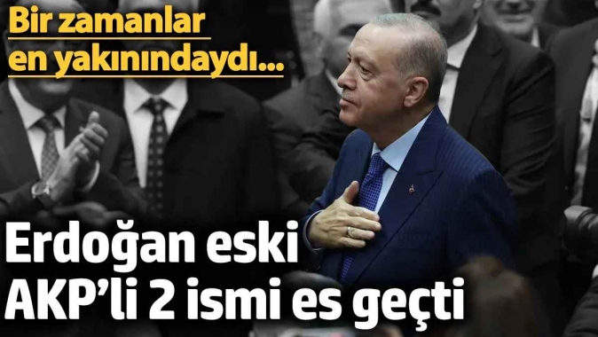 Erdoğan eski AKP’li 2 ismi es geçti! Bir zamanlar en yakınındaydı...