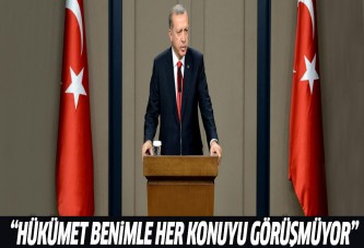 Erdoğan: Hükümet benimle her konuyu görüşmüyor