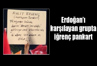 Erdoğan’ı karşılayan grupta iğrenç pankart