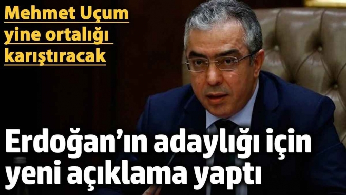 Erdoğan’ın adaylığı için yeni açıklama yaptı! Mehmet Uçum yine ortalığı karıştıracak