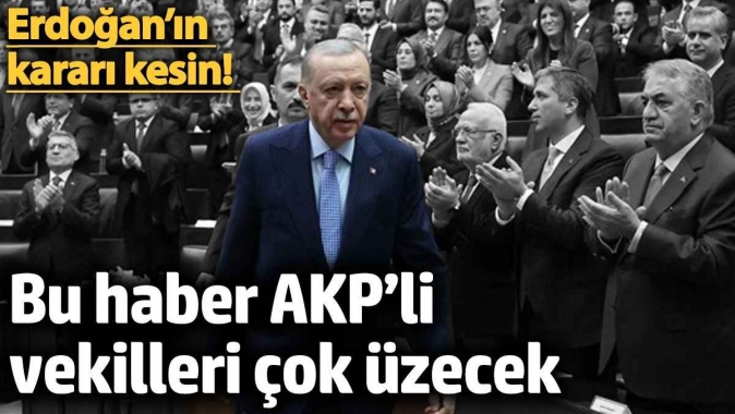 Erdoğan’ın kararı kesin… Bu haber AKP’li vekilleri çok üzecek