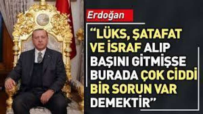 Erdoğan: Lüks, şatafat ve israf alıp başını gitmişse burada çok ciddi bir sorun var demektir