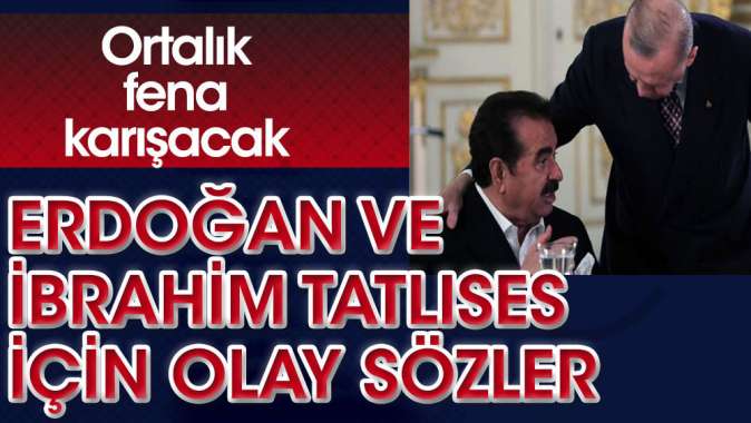 Erdoğan ve İbrahim Tatlıses için olay sözler. Ortalık fena karışacak