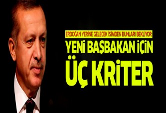 Erdoğan yeni Başbakan için üç kriter koydu!