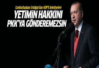 Erdoğan: Yetimin hakkını terör örgütlerine gönderemezsin