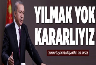 Erdoğan: "Yılmak yok kararlıyız"..