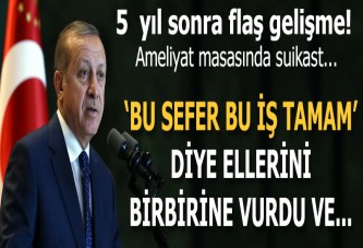 Erdoğan'a ameliyat masasında suikast girişimi soruşturma dosyasında