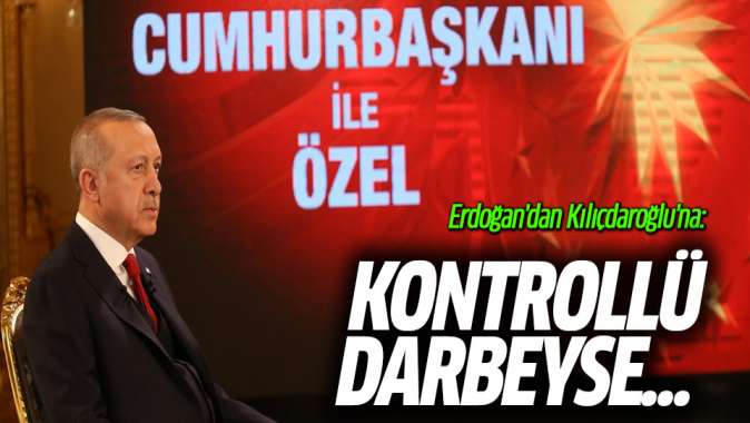 Erdoğandan Kılıçdaroğluna: Kontrollü darbeyse...