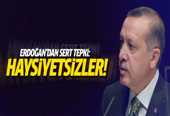 Erdoğan'dan sert tepki: Haysiyetsizler!