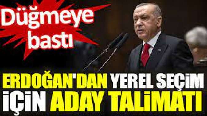 Erdoğandan yerel seçim için aday talimatı. Düğmeye bastı