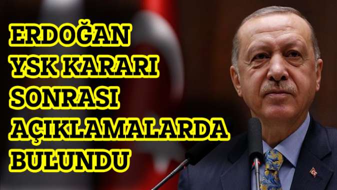 Erdoğandan YSK kararı sonrası açıklamalar