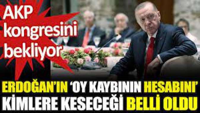 Erdoğanın AKPdeki oy kaybının hesabını keseceği isimler belli oldu