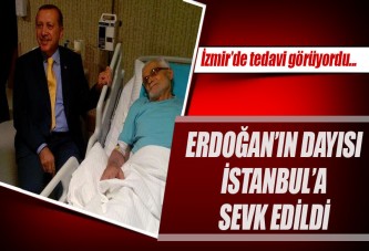 Erdoğan'ın dayısı İstanbul'a sevk edildi