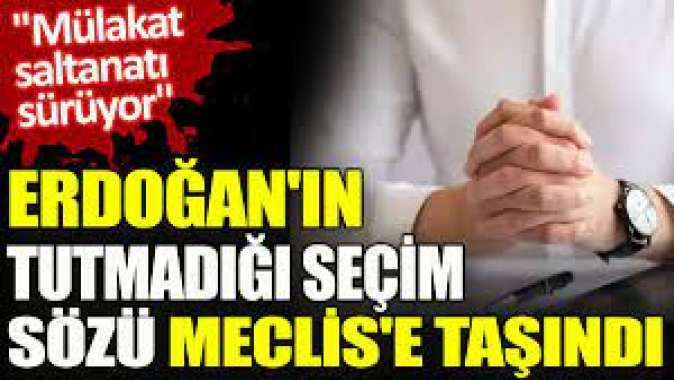 Erdoğanın tutmadığı seçim sözü Meclise taşındı