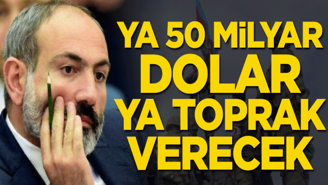 Ermenistan ya 50 milyar dolar ya toprak verecek