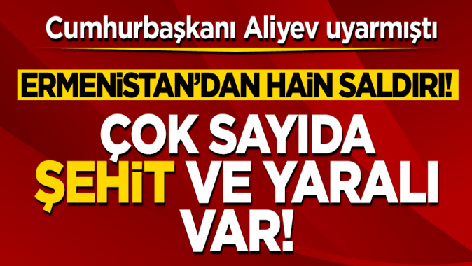 Ermenistandan Azerbaycana hain saldırı: Çok sayıda sivil ve asker şehit var!