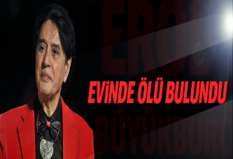 Erol Büyükburç evinde ölü bulundu