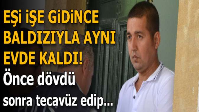 Eşi işe gidince baldızıyla aynı evde kaldı! Önce dövdü sonra tecavüz edip...