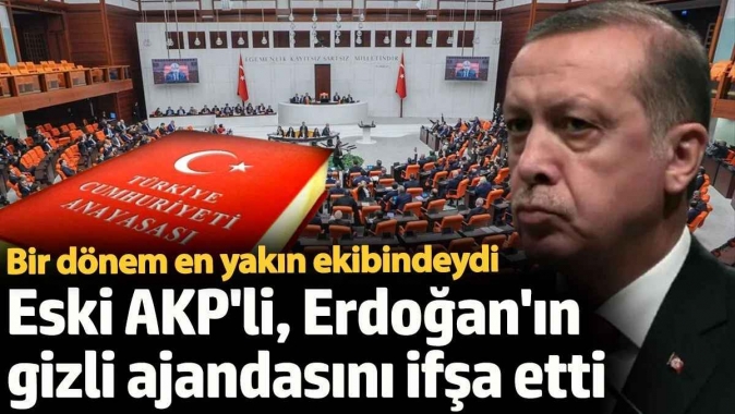 Eski AKPli, Erdoğanın gizli ajandasını ifşa etti. Bir dönem en yakın ekibindeydi