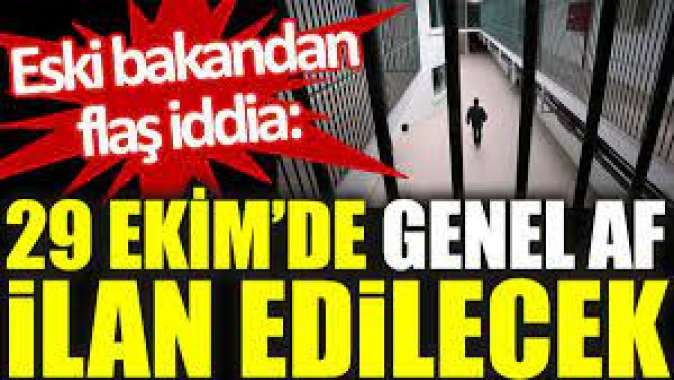 Eski bakandan flaş iddia: 29 Ekim’de genel af ilan edilecek