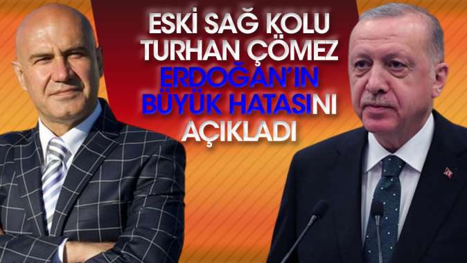 Eski sağ kolu Turhan Çömez Erdoğanın büyük hatasını açıkladı