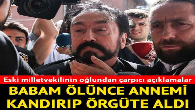 Eski vekilin oğlundan çarpıcı açıklamalar: Babam ölünce annemi kandırıp örgüte aldı