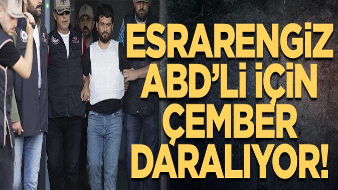 Esrarengiz ABD’li için çember daralıyor!