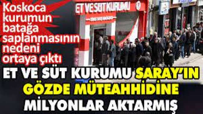 Et ve Süt Kurumu Saray’ın gözde müteahhidine milyonlar aktarmış