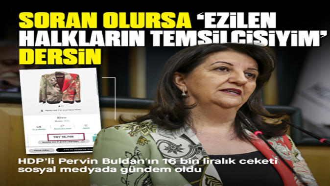 Ezilen halkların temsilcisi olduğunu iddia eden HDP’li Buldanʼın 16 bin liralık ceketi sosyal medyada gündem oldu