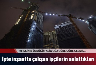 Facianın yaşandığı inşaatın işçileri konuştu