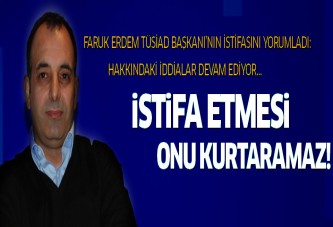 Faruk Erdem TÜSİAD Başkanı'nın istifasını yorumladı!