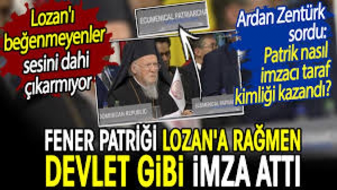 Fener Patriği Lozana rağmen devlet gibi imza attı. Lozan’ı beğenmeyenler sessiz