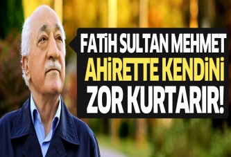 Fethullah Gülen: Fatih Sultan Mehmet kendini kurtaramaz