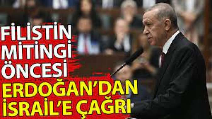 Filistin mitingi öncesi Erdoğandan İsraile çağrı